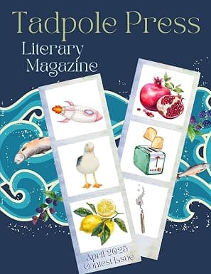 Tadpole Press Literary Magazine: April 2025 Contest Issue: April 2025 Contest Issue
