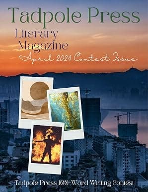Tadpole Press Literary Magazine: April 2024 Contest Issue: April 2024 Contest Issue
